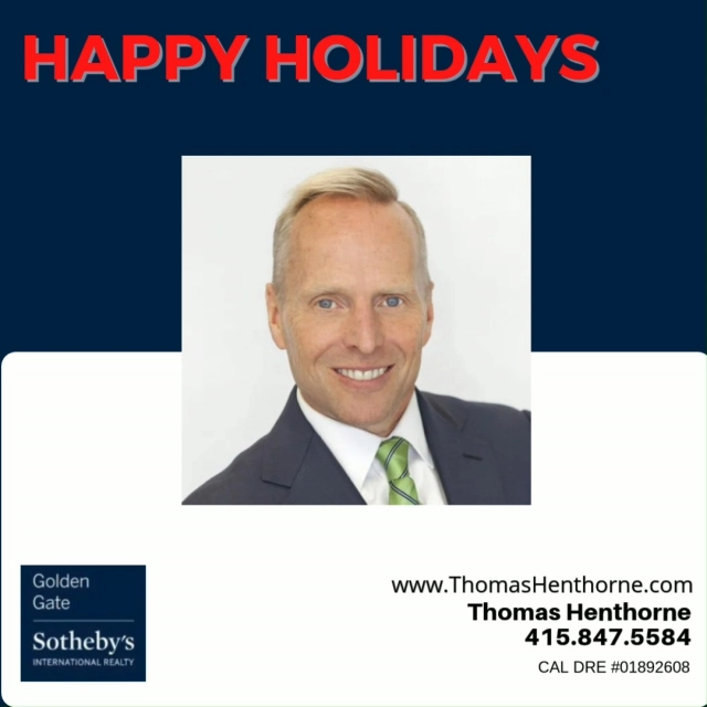 Happy Holidays to my friends, clients, and colleagues.

As we wrap up the year, I want to sincerely thank everyone who placed their trust in me, referred a friend, or supported my work in any way. It’s a privilege to work with such an exceptional community, and I’m deeply grateful for the relationships built along the way.

Wishing you and your loved ones a joyful holiday season and all the best in the year ahead.

—
Thomas Henthorne
Golden Gate Sotheby’s International Realty
DRE# 01892608